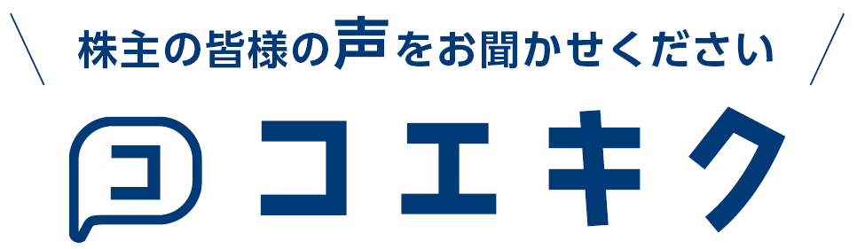 株主の皆様の声をお聞かせください コエキク